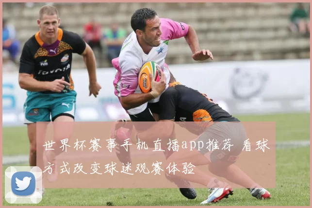 世界杯赛事手机直播app推荐 看球方式改变球迷观赛体验
