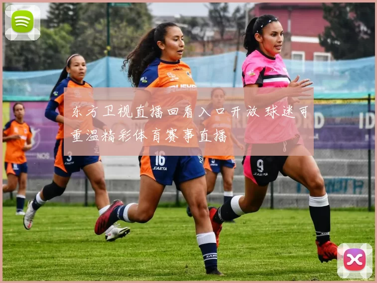 东方卫视直播回看入口开放 球迷可重温精彩体育赛事直播