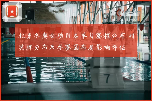 北京冬奥会项目名单与赛程公布 对奖牌分布及参赛国布局影响评估