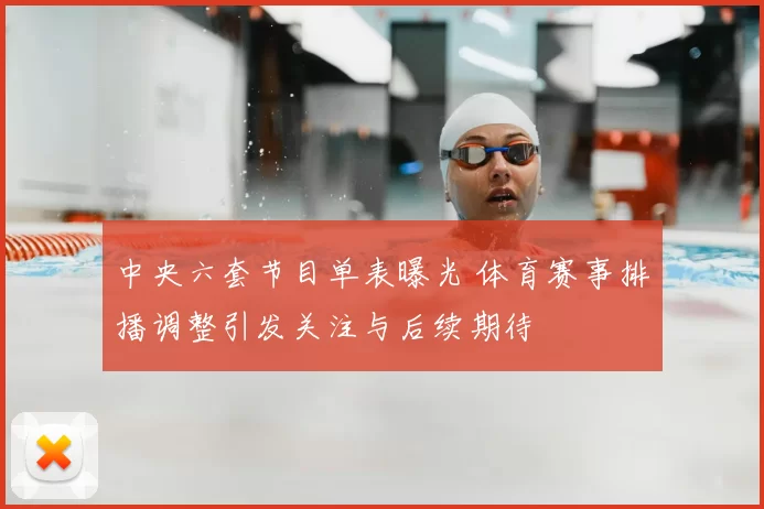 中央六套节目单表曝光 体育赛事排播调整引发关注与后续期待