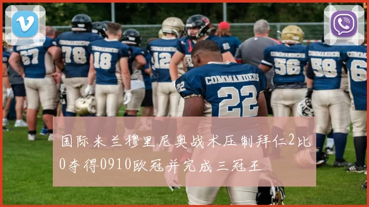 国际米兰穆里尼奥战术压制拜仁2比0夺得0910欧冠并完成三冠王