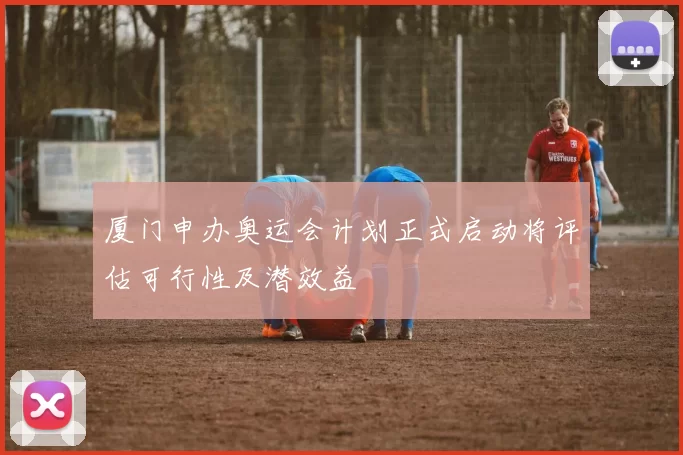 厦门申办奥运会计划正式启动将评估可行性及潜效益