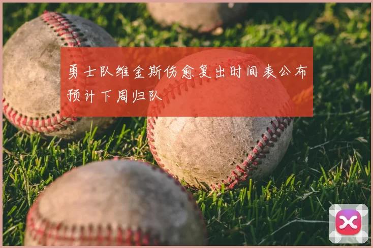 勇士队维金斯伤愈复出时间表公布预计下周归队