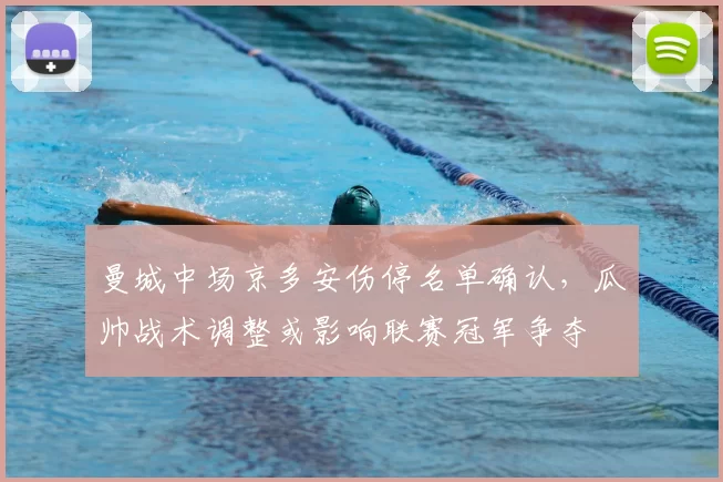 曼城中场京多安伤停名单确认，瓜帅战术调整或影响联赛冠军争夺