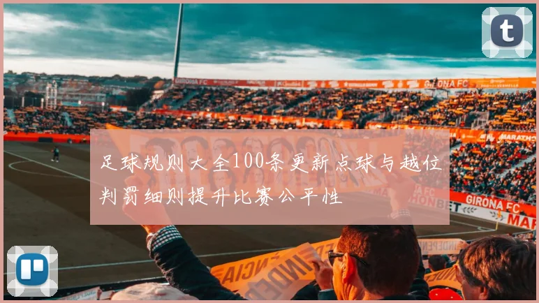 足球规则大全100条更新点球与越位判罚细则提升比赛公平性