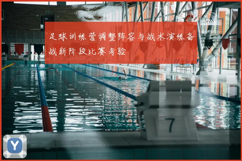 足球训练营调整阵容与战术演练备战新阶段比赛考验