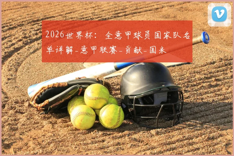 2026世界杯：全意甲球员国家队名单详解_意甲联赛_贡献_国米